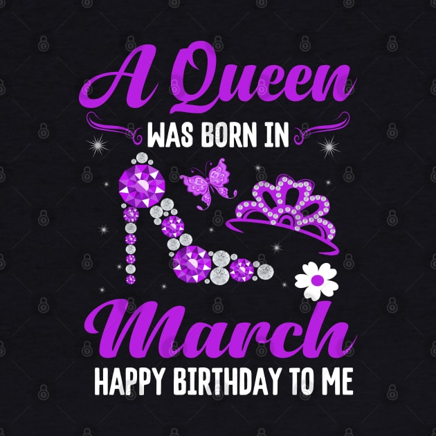 A Queen Was Born In March Happy Birthday To Me by CoolTees